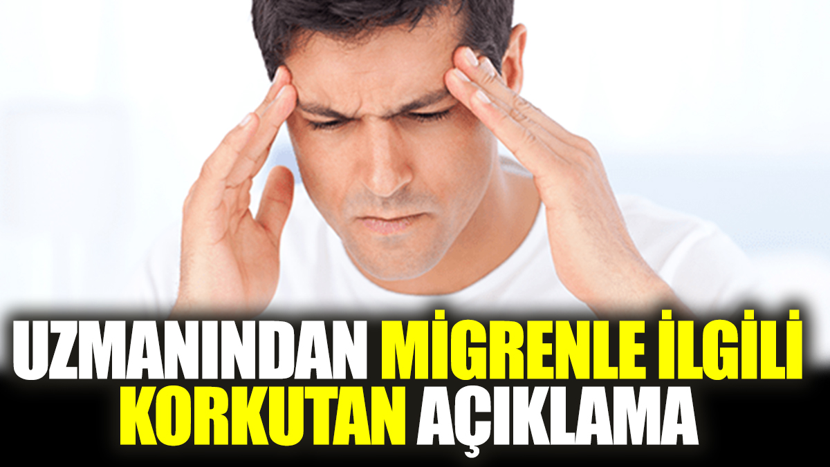 Uzmanından migrenle ilgili korkutan açıklama