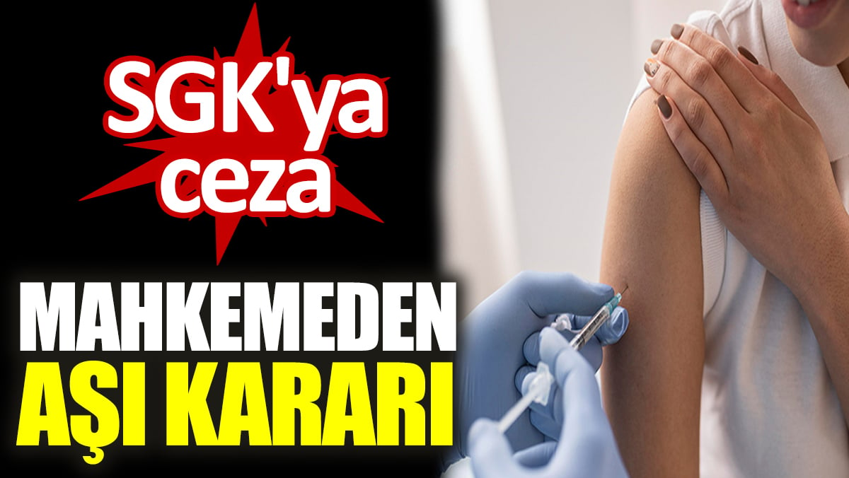 SGK'ya ceza. Mahkemeden aşı kararı