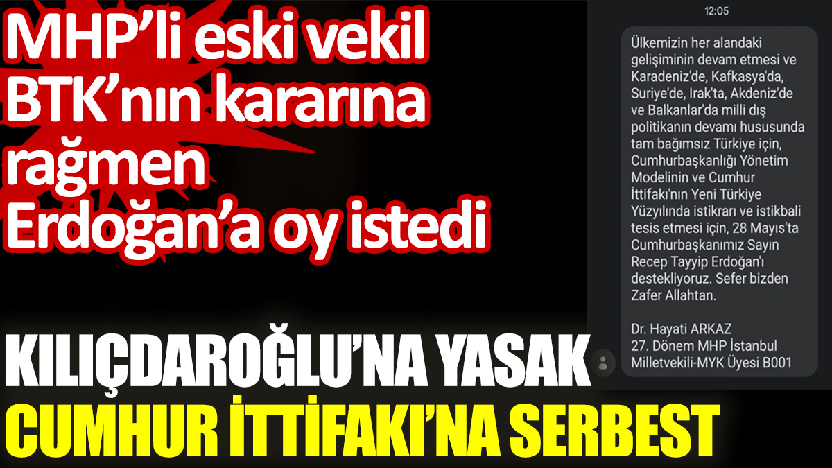 Kılıçdaroğlu’na yasak Cumhur İttifakı’na serbest. MHP’li eski vekil BTK’nın kararına rağmen Erdoğan’a oy istedi
