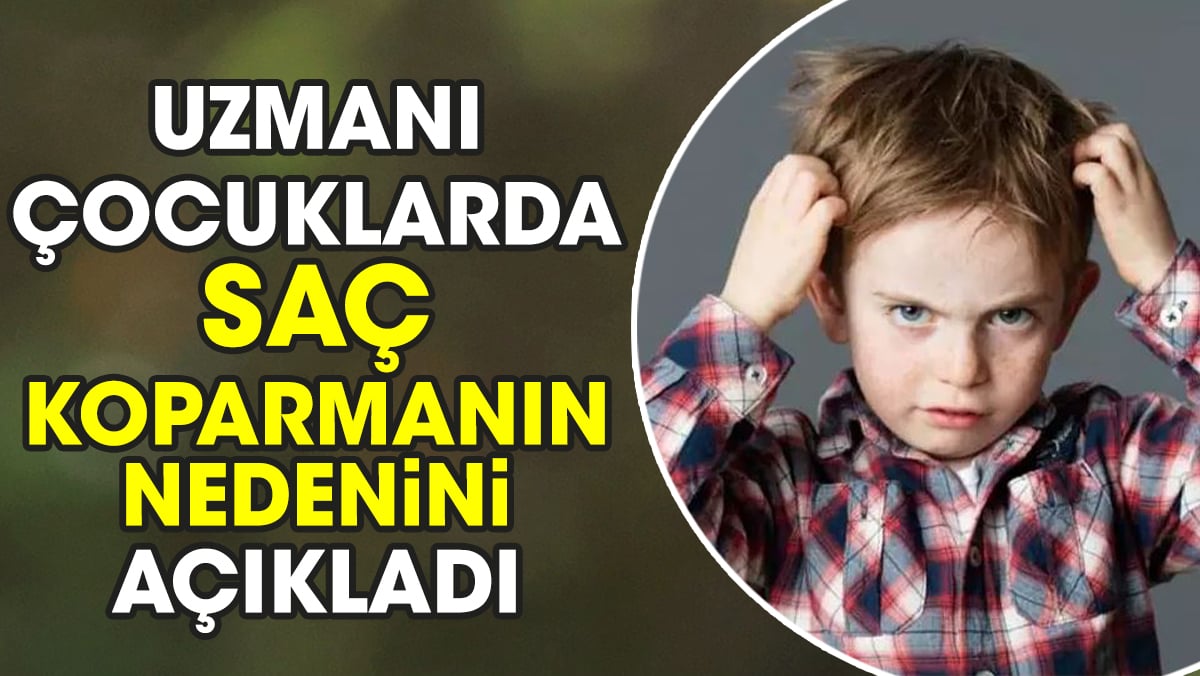 Uzmanı çocuklarda saç koparmanın nedenini açıkladı