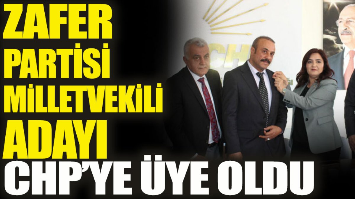 Zafer Partisi milletvekili adayı CHP'ye üye oldu