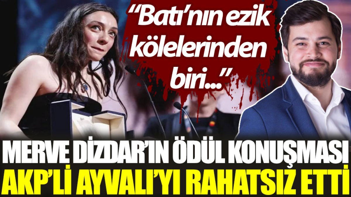 Merve Dizdar’ın ödül konuşması AKP’li Ayvalı’yı rahatsız etti: Batı’nın ezik kölelerinden biri…