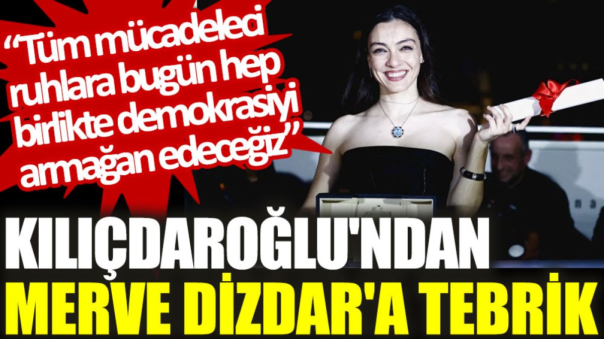 Kılıçdaroğlu'ndan Merve Dizdar'a tebrik: Tüm mücadeleci ruhlara bugün hep birlikte demokrasiyi armağan edeceğiz