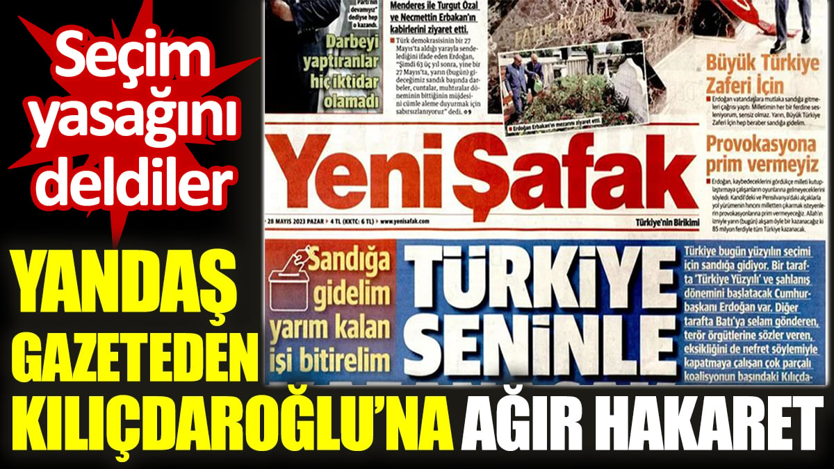 Seçim yasağını deldiler. Yandaş gazeteden Kılıçdaroğlu’na ağır hakaret