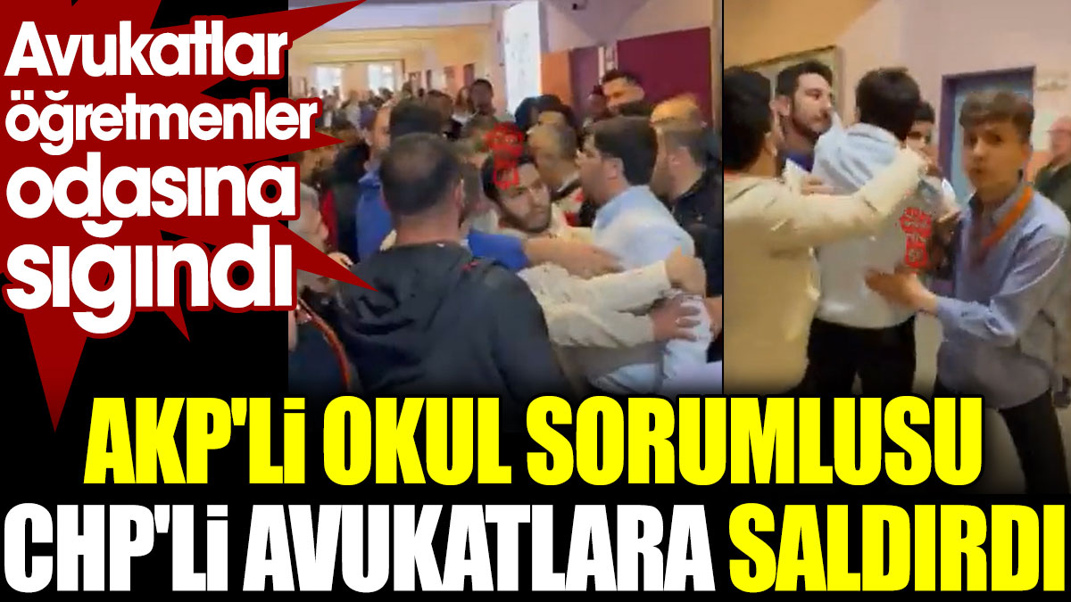 AKP'li okul sorumlusu CHP'li avukatlara saldırdı. Avukatlar öğretmenler odasına sığındı