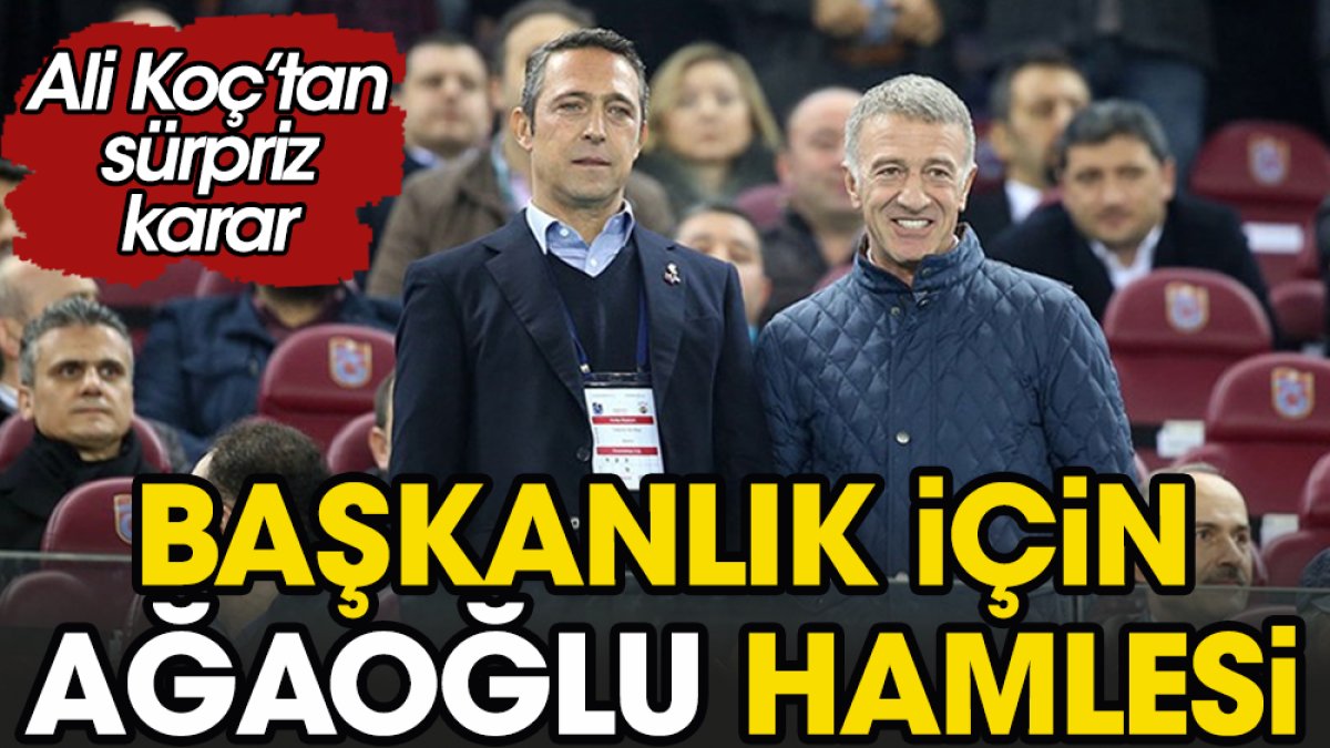 Fenerbahçe'den başkanlık için Ahmet Ağaoğlu hamlesi