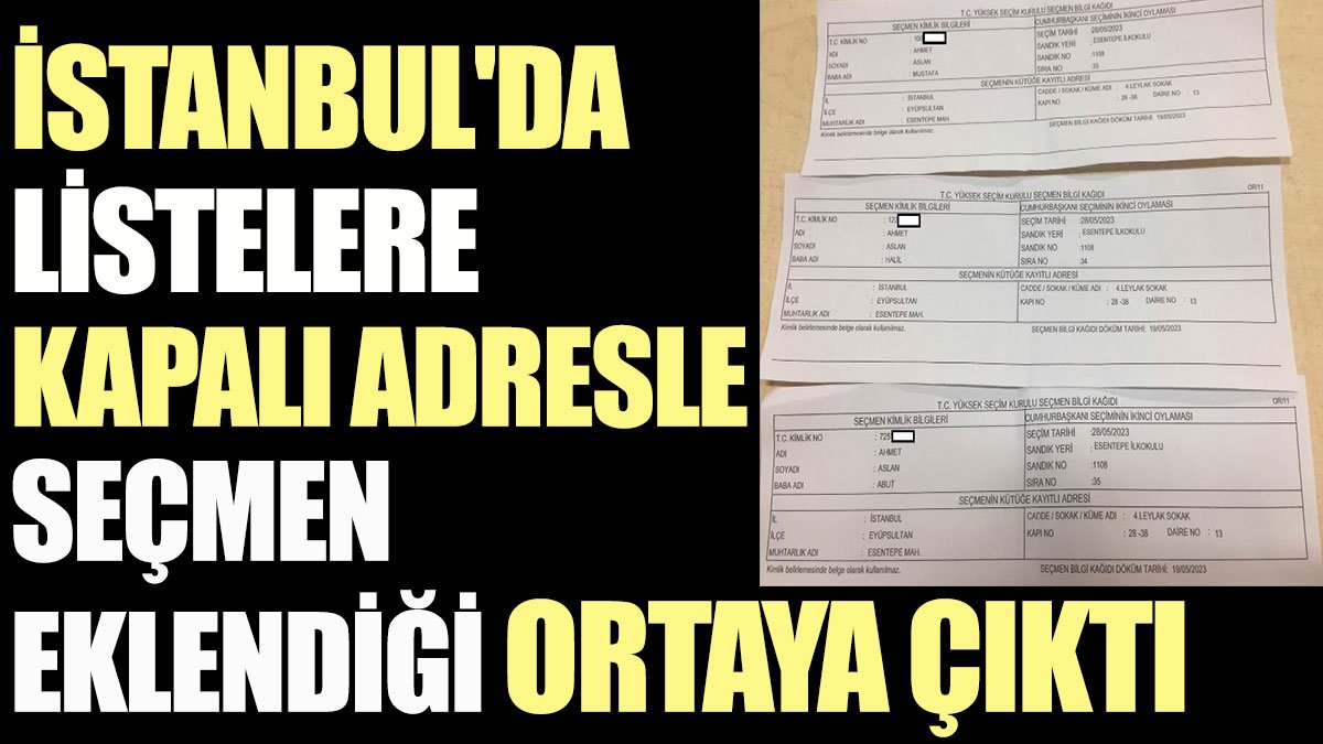 İstanbul'daki birçok ilçeden listelere kapalı adresle seçmen eklendiği ortaya çıktı