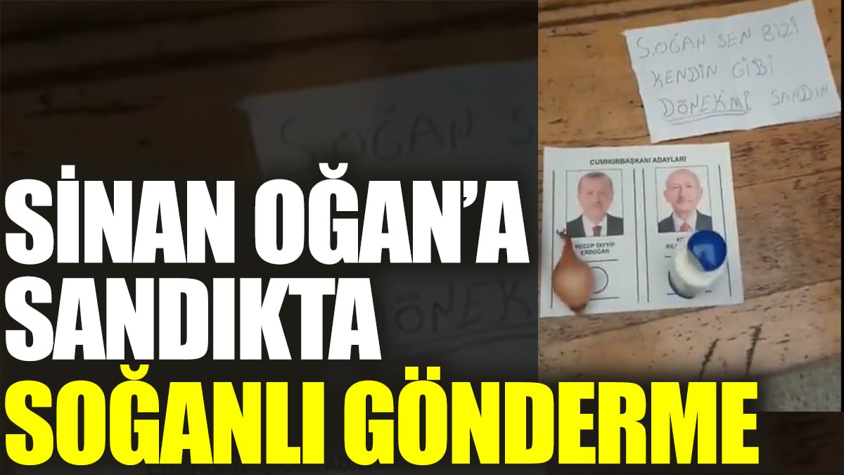 Sinan Oğan’a sandıkta soğanlı gönderme