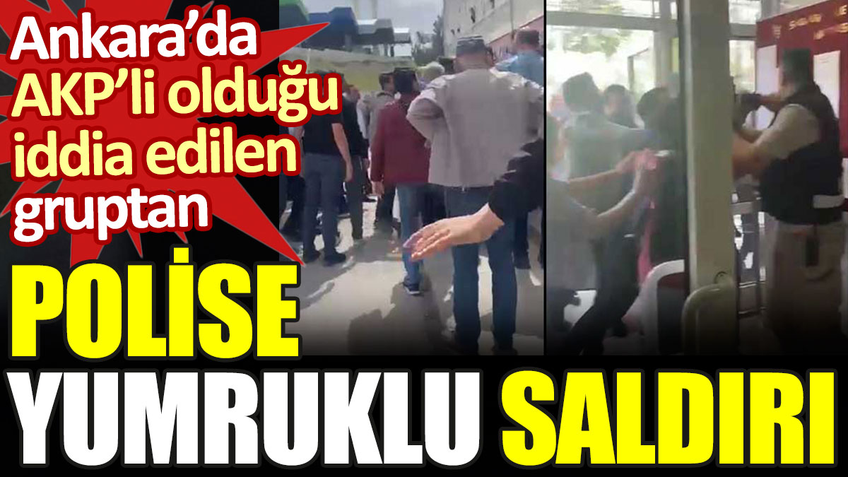 Ankara'da AKP'li olduğu iddia edilen gruptan polise yumruklu saldırı