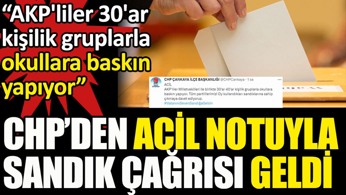 CHP’den acil notuyla sandık çağrısı geldi. AKP'liler 30'ar kişilik gruplarla okullara baskın yapıyor!