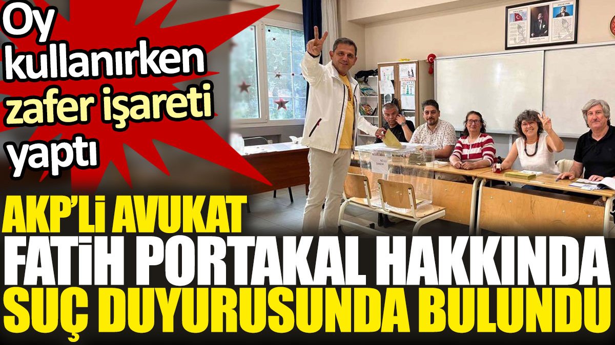 AKP'li avukat, oy kullanırken zafer işareti yapan Fatih Portakal hakkında suç duyurusunda bulundu