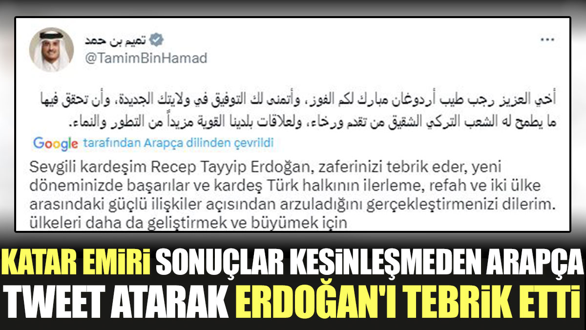 Katar Emiri sonuçlar kesinleşmeden Arapça tweet atarak Erdoğan'ı tebrik etti