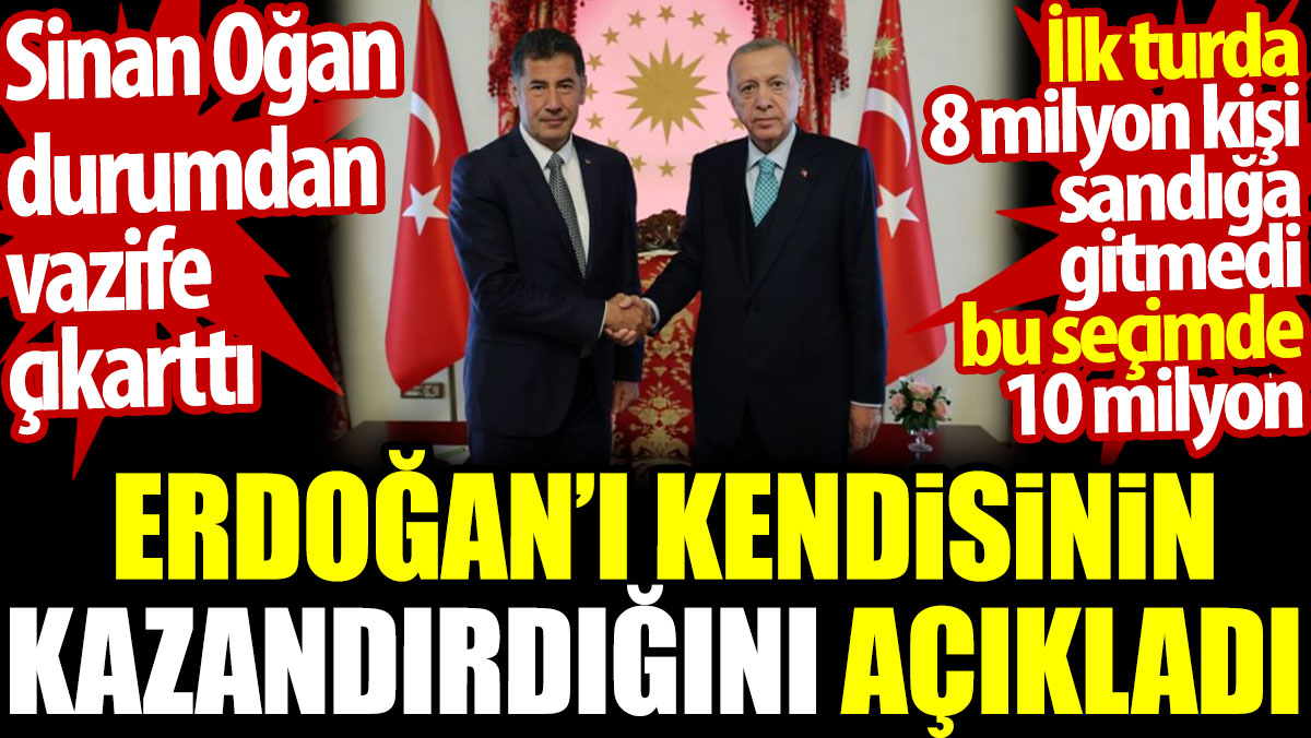 Sinan Oğan durumdan vazife çıkardı. Erdoğan’ı kendisinin kazandırdığını açıkladı. ilkinde 8 ikinci turda 10 milyon oy atmadı