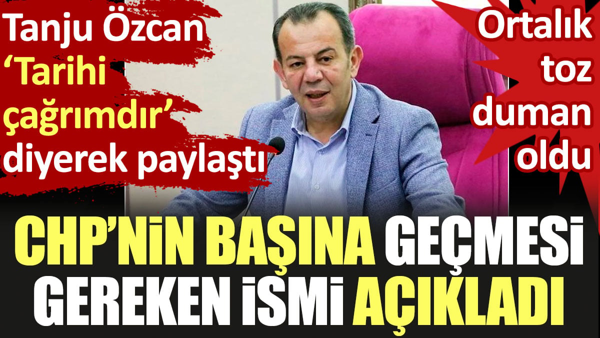 Tanju Özcan CHP'nin başına geçmesi gereken kişiyi açıkladı. Ortalık toz duman oldu