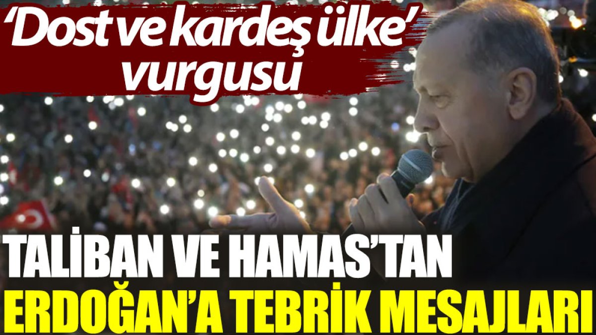 Taliban ve Hamas’tan Erdoğan’a tebrik mesajları. ‘Dost ve kardeş ülke’ vurgusu