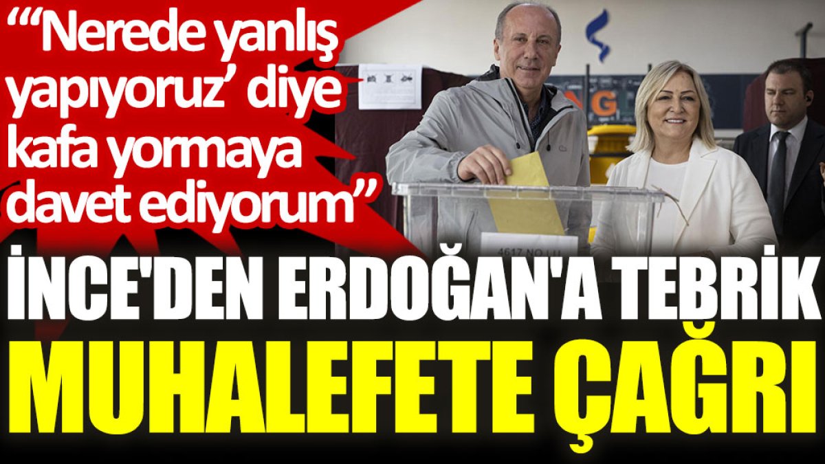 İnce'den Erdoğan'a tebrik, muhalefete çağrı: ’Nerede yanlış yapıyoruz’ diye kafa yormaya davet ediyorum