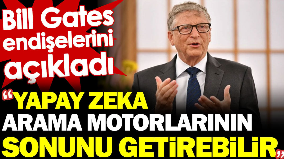 Yapay zeka arama motorlarının sonunu getirebilir. Bill Gates endişelerini açıkladı