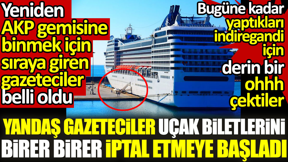 Yandaş gazetecilerden uçak bileti iptali. AKP gemisine yeniden binme yarışı başladı. Yaptıkları indiregandiler için oh çektiler