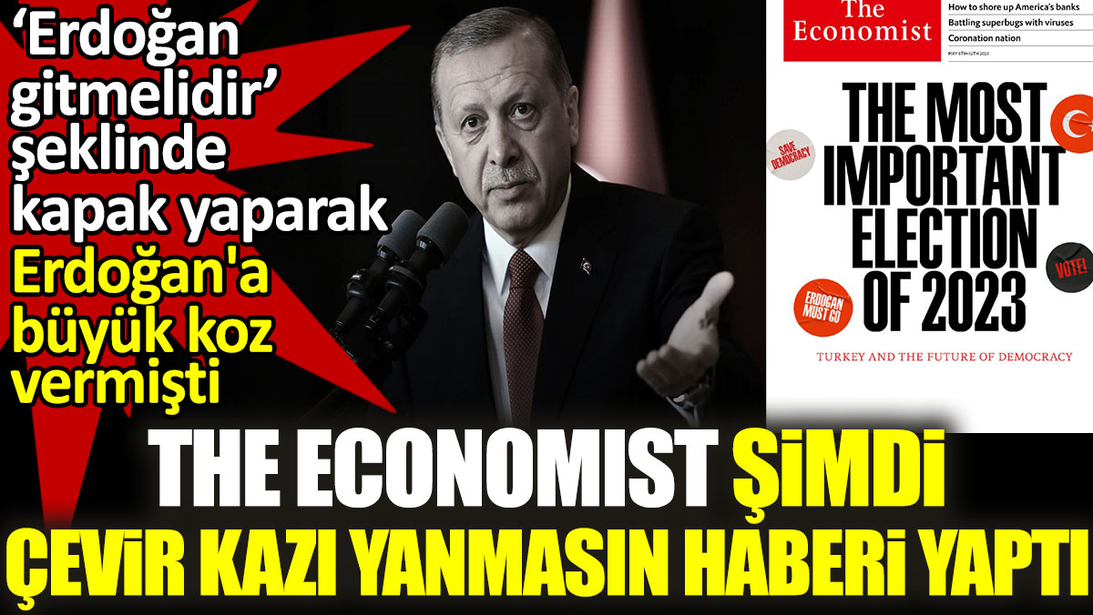 The Economist şimdi çevir kazı yanmasın haberi yaptı. 'Erdoğan gitmelidir' şeklinde kapak yaparak Erdoğan'a büyük koz vermişti