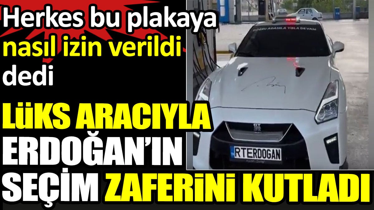 Lüks aracıyla Erdoğan’ın seçim zaferini kutladı. Herkes 'Bu plakaya ve tepe lambasına nasıl izin verildi' dedi