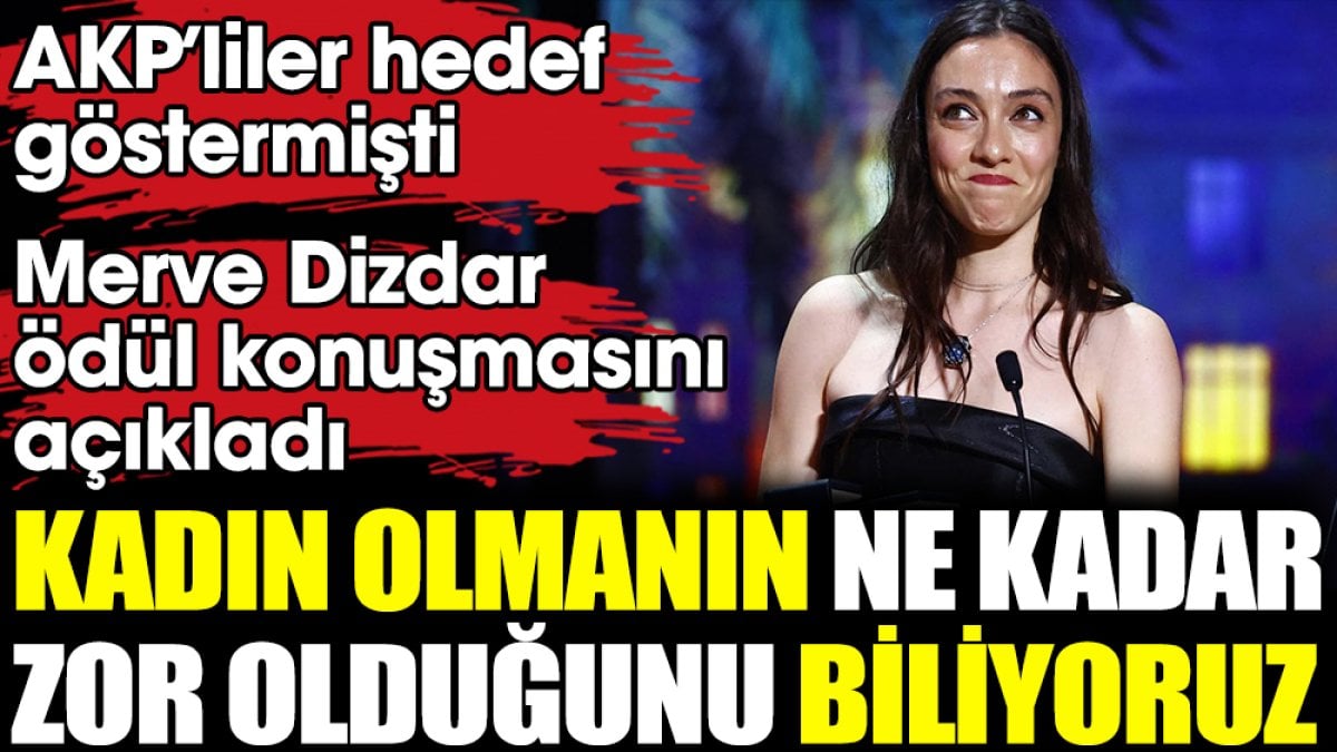 AKP'liler hedef göstermişti! Merve Dizdar ödül konuşmasını açıkladı: Kadın olmanın ne kadar zor olduğunu biliyoruz