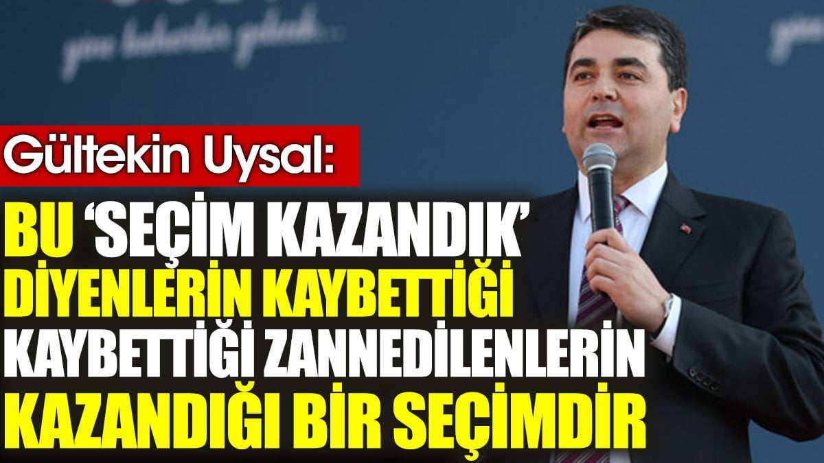 Gültekin Uysal: Bu ‘seçim kazandık’ diyenlerin kaybettiği, kaybettiği zannedilenlerim kazandığı bir seçimdir