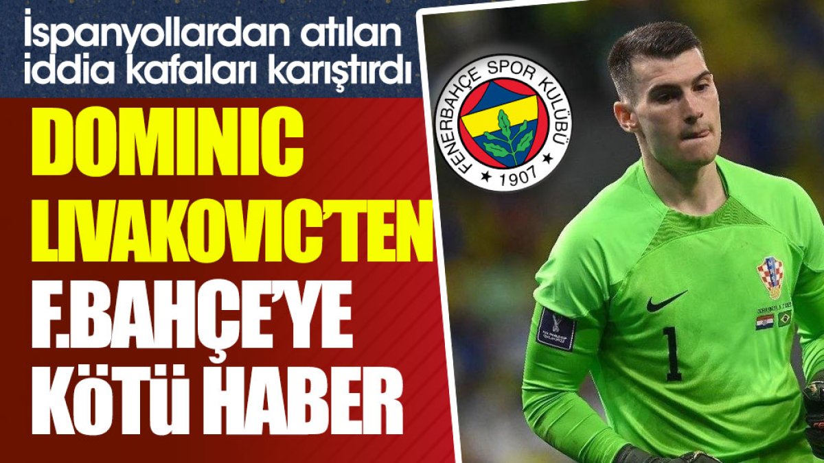 Livakovic'ten Fenerbahçe'ye kötü haber. İspanyol basınından flaş iddia