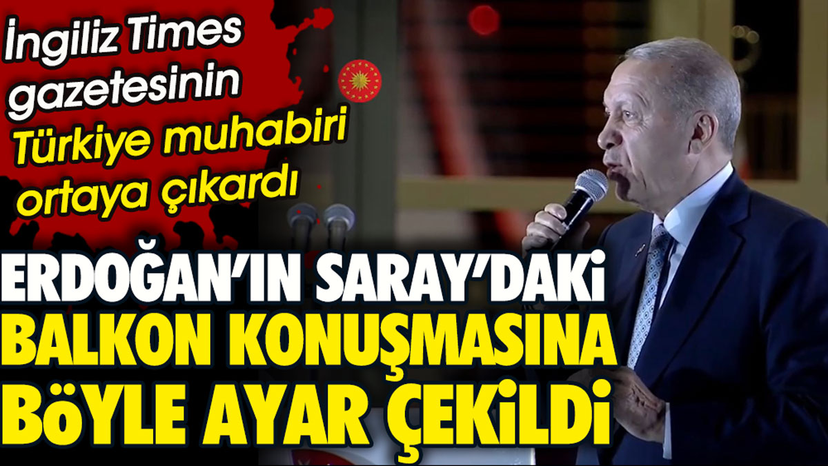 Erdoğan’ın Saray’daki balkon konuşmasına böyle ayar çekildi. İngiliz Times gazetesinin Türkiye muhabiri ortaya çıkardı