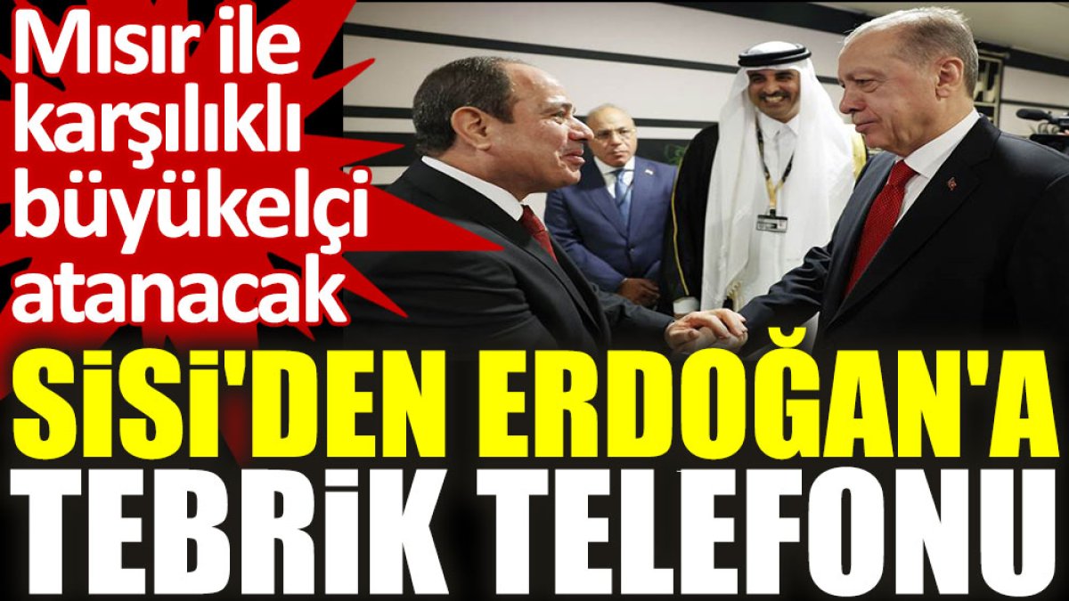 Sisi'den Erdoğan'a tebrik telefonu: Mısır ile karşılıklı büyükelçi atanacak