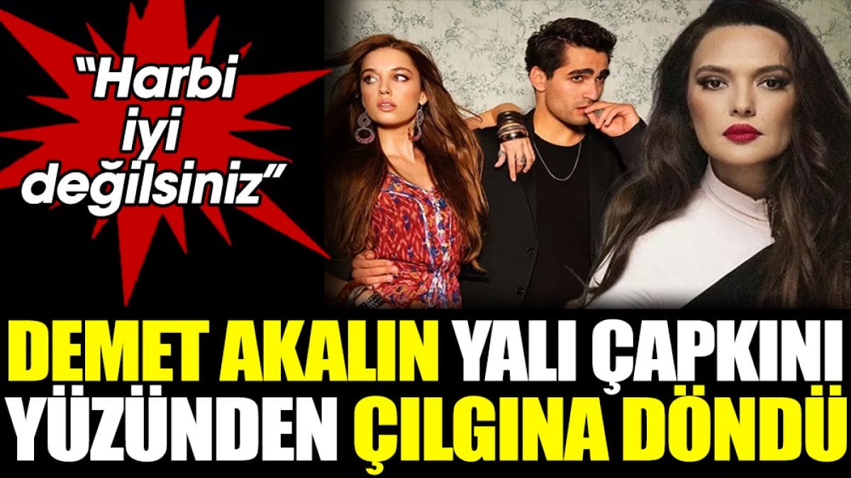 Demet Akalın Yalı Çapkını yüzünden çılgına döndü. "Harbi iyi değilsiniz"