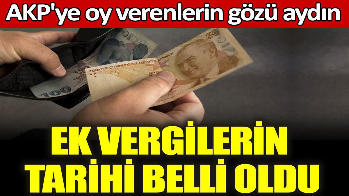 AKP'ye oy verenlerin gözü aydın... Ek vergilerin tarihi belli oldu