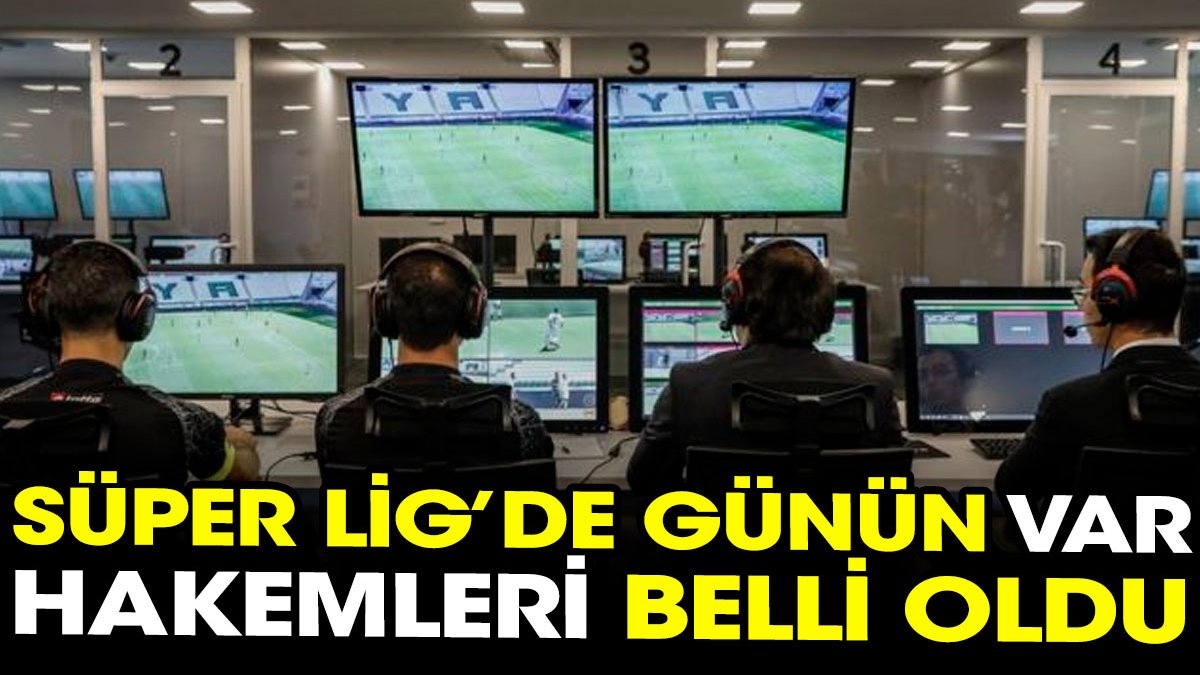 Süper Lig'de günün VAR hakemleri açıklandı