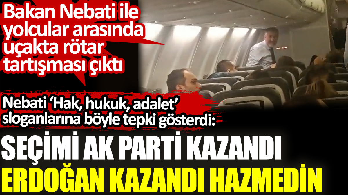 Bakan Nebati ile yolcular arasında uçakta tartışma çıktı. ‘Seçimi AK Parti kazandı, Cumhurbaşkanı Erdoğan kazandı hazmedin’