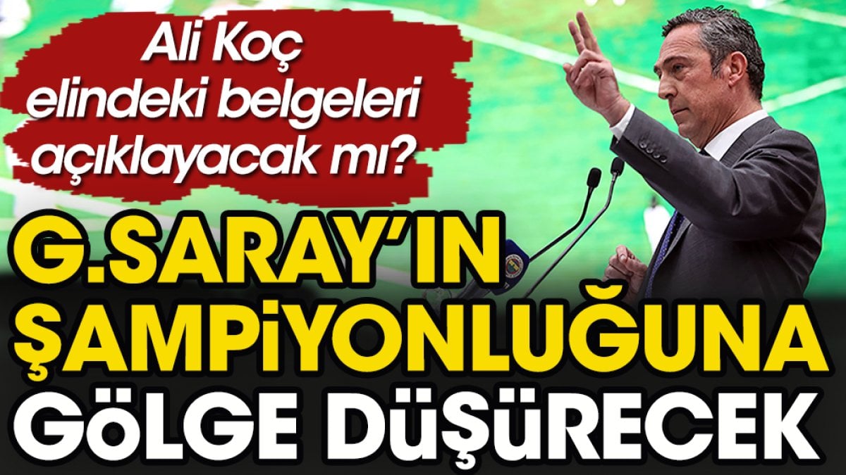 Galatasaray şampiyon olursa Ali Koç elindeki belgeleri açıklayacak