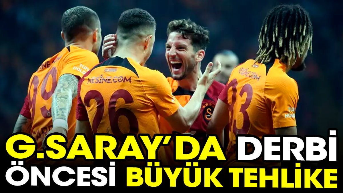 Fenerbahçe maçı öncesi Galatasaray’da büyük tehlike