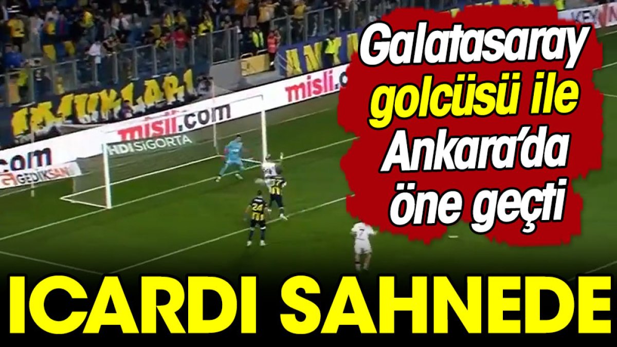 Ankara'da Galatasaray Icardi ile öne geçti: Kupaya bir adım yaklaştı