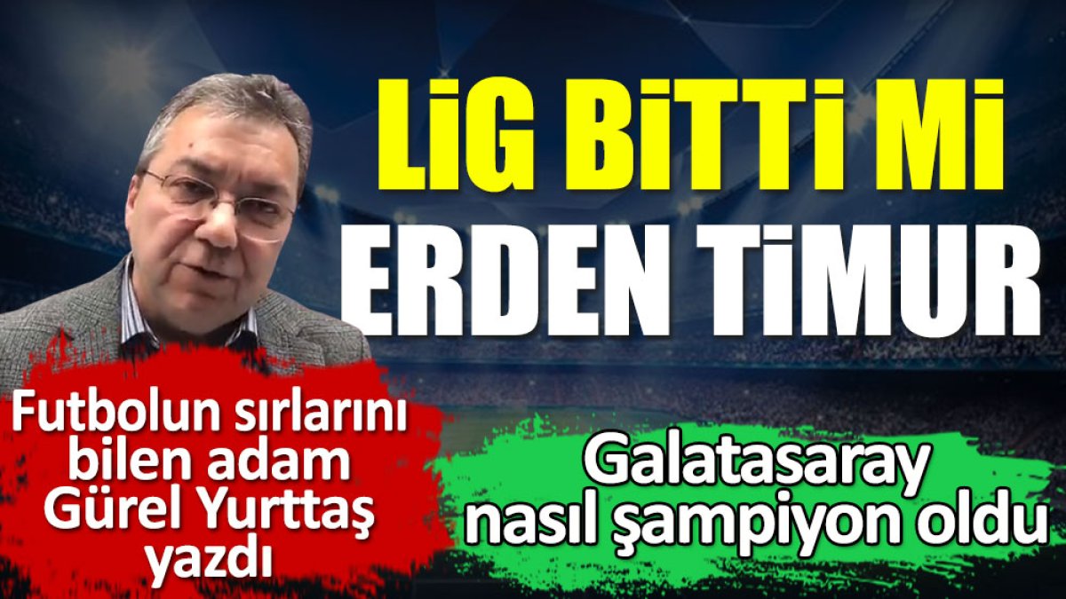 Galatasaray nasıl şampiyon oldu? Lig bitti mi Erden Timur!