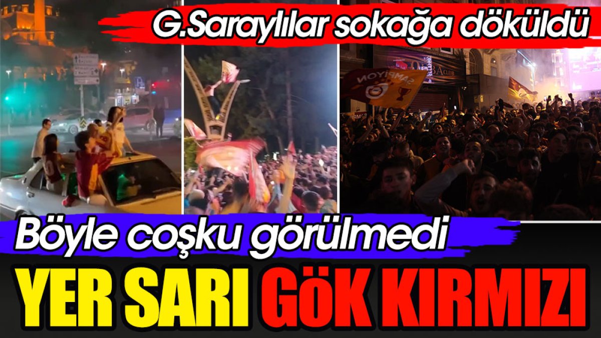 Yer sarı gök kırmızı. Galatasaraylılar sokağa döküldü