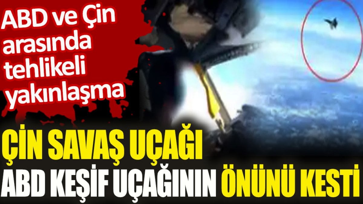 Çin savaş uçağı, ABD keşif uçağının önünü kesti