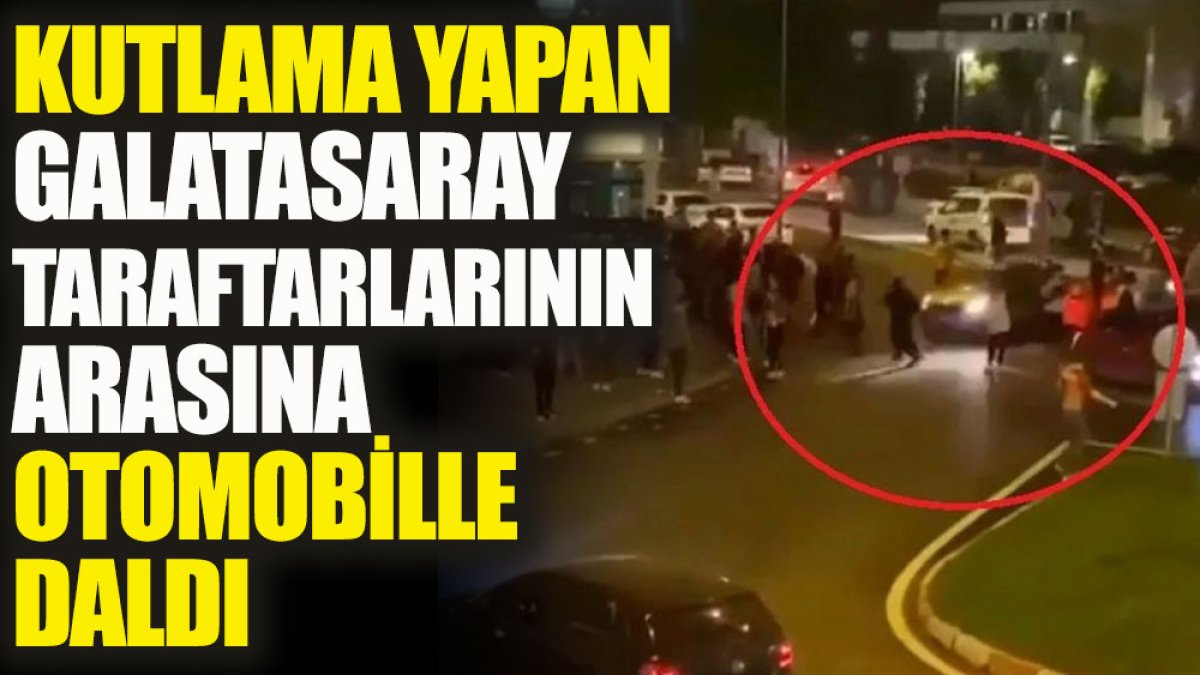 Bursa'da kutlama yapan Galatasaray taraftarlarının arasına otomobille daldı