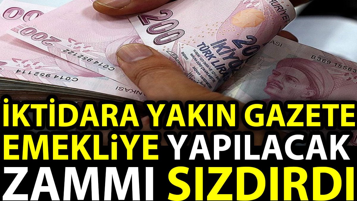 İktidara yakın gazete emekliye yapılacak zammı sızdırdı