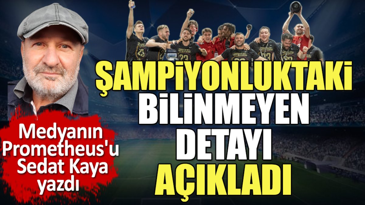 Galatasaray'ın şampiyonluğundaki sırrı Sedat Kaya açıkladı