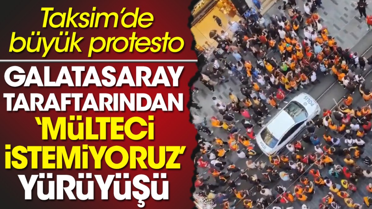 Galatasaray taraftarından İstiklal Caddesi'nde mülteci protestosu. Taksim'i inlettiler
