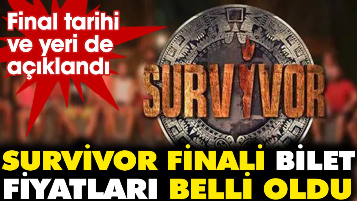 Survivor finali bilet fiyatları belli oldu. Final tarihi ve yeri de açıklandı