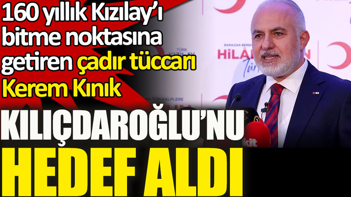 Kızılay’ı bitme noktasına getiren çadır tüccarı Kerem Kınık Kılıçdaroğlu’nu hedef aldı