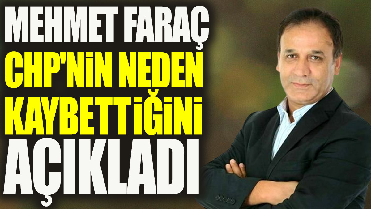 Mehmet Faraç CHP'nin neden kaybettiğini açıkladı