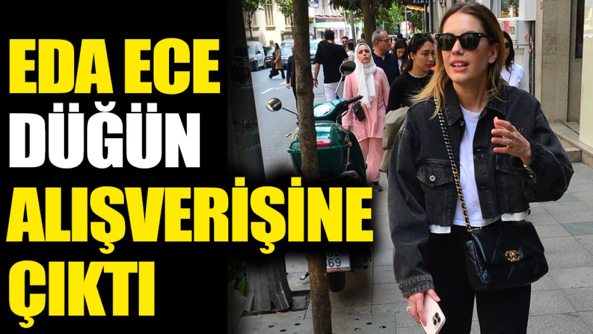 Eda Ece düğün alışverişine çıktı