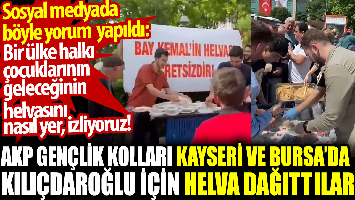 AKP Gençlik Kolları Bursa ve Kayseri'de Kılıçdaroğlu için helva dağıttı. Bir ülke halkı çocuklarının geleceğinin helvasını yiyor