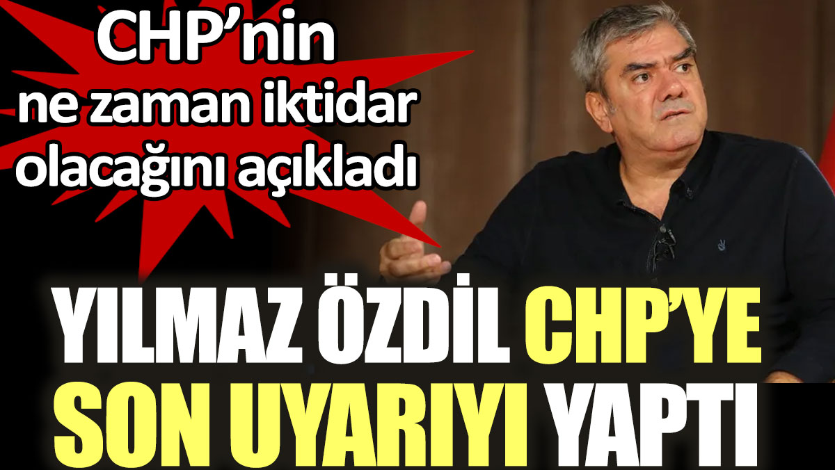 Yılmaz Özdil CHP'ye son uyarıyı yaptı. CHP'nin ne zaman iktidar olacağını açıkladı