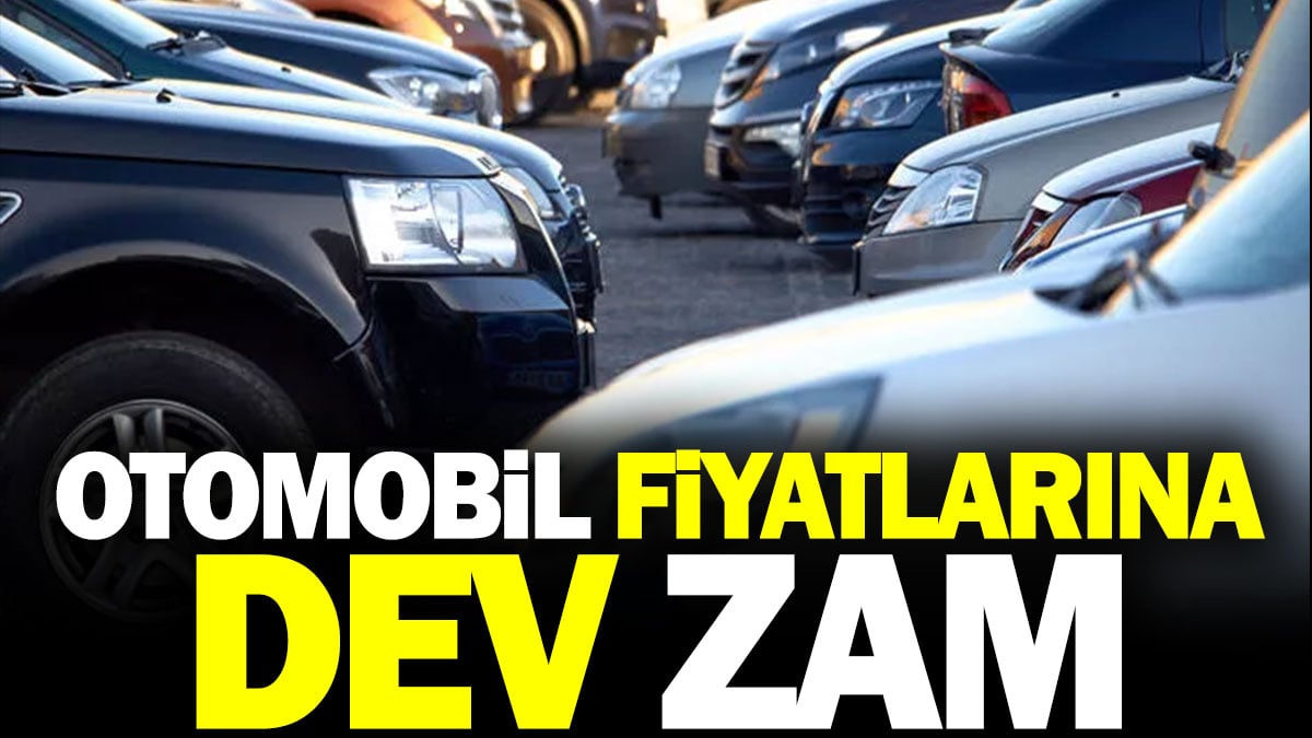 Otomobil fiyatlarına dev zam